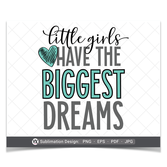 Little Girls Have The Biggest Dreams (Sublimation)